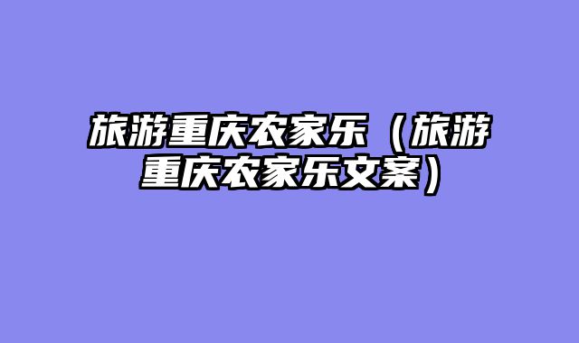 旅游重庆农家乐（旅游重庆农家乐文案）