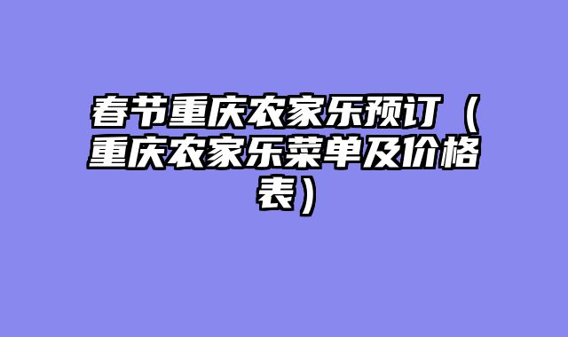 春节重庆农家乐预订（重庆农家乐菜单及价格表）