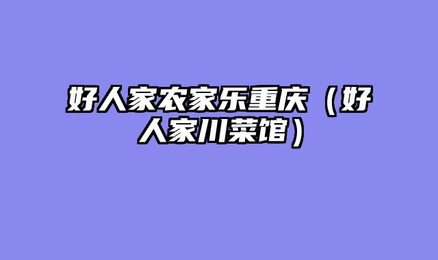 好人家农家乐重庆（好人家川菜馆）