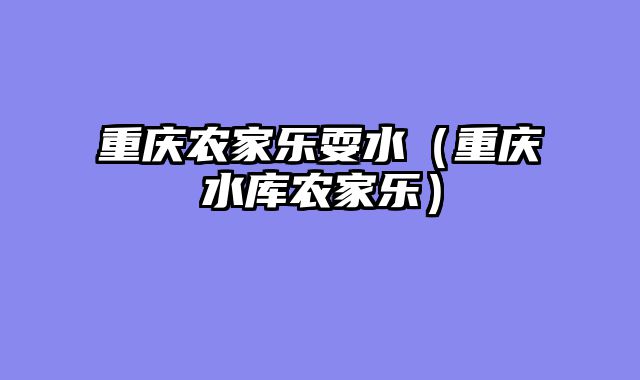 重庆农家乐耍水（重庆水库农家乐）