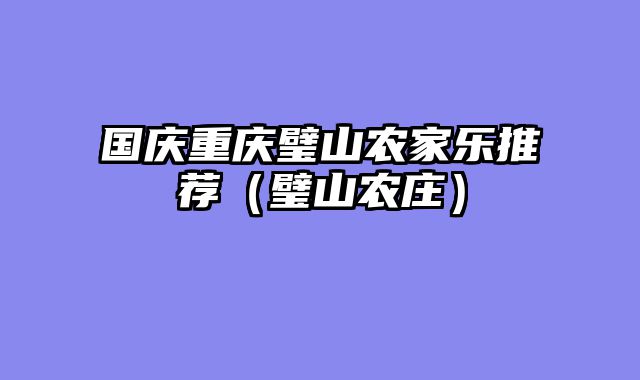 国庆重庆璧山农家乐推荐（璧山农庄）