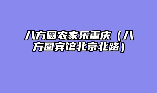 八方圆农家乐重庆（八方圆宾馆北京北路）