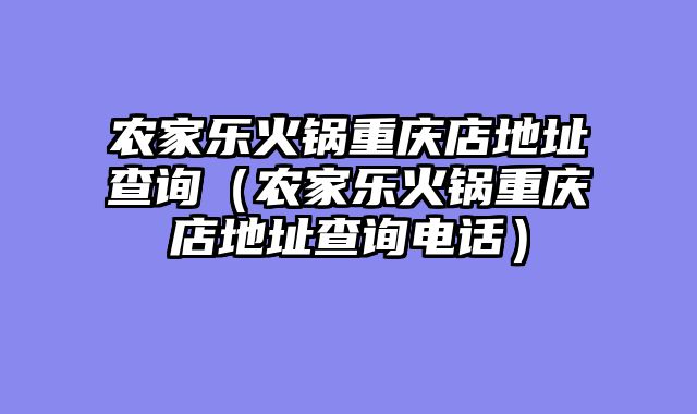 农家乐火锅重庆店地址查询（农家乐火锅重庆店地址查询电话）