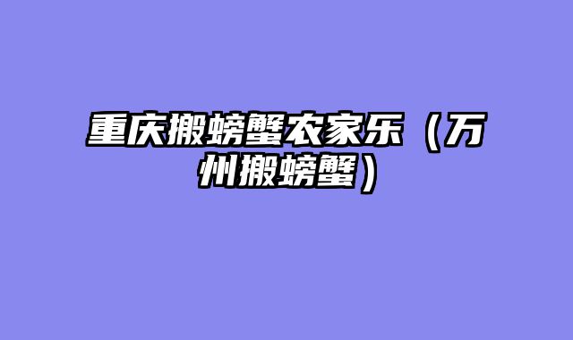 重庆搬螃蟹农家乐（万州搬螃蟹）