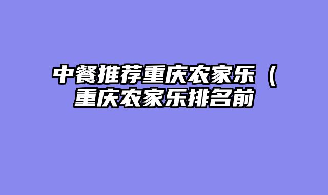 中餐推荐重庆农家乐（重庆农家乐排名前