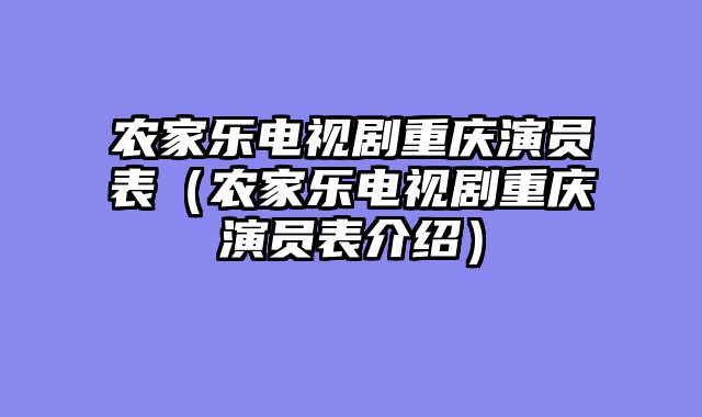 农家乐电视剧重庆演员表（农家乐电视剧重庆演员表介绍）
