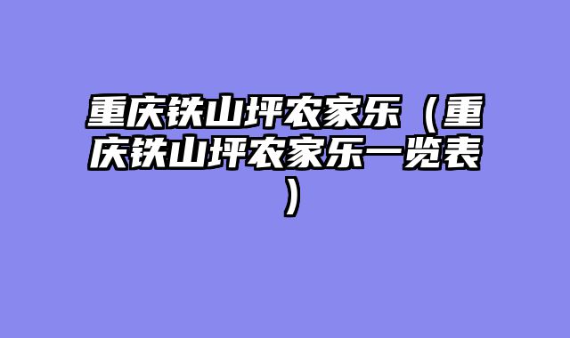 重庆铁山坪农家乐（重庆铁山坪农家乐一览表）