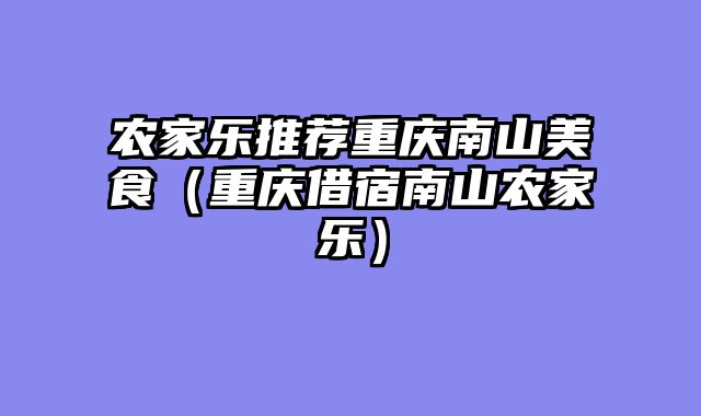 农家乐推荐重庆南山美食（重庆借宿南山农家乐）