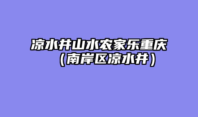 凉水井山水农家乐重庆（南岸区凉水井）