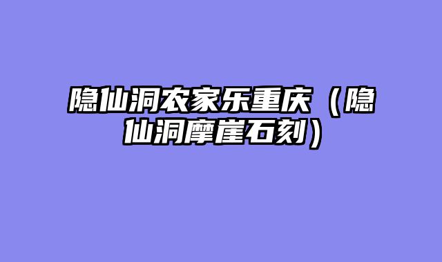 隐仙洞农家乐重庆（隐仙洞摩崖石刻）