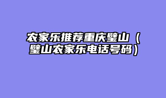农家乐推荐重庆璧山（璧山农家乐电话号码）