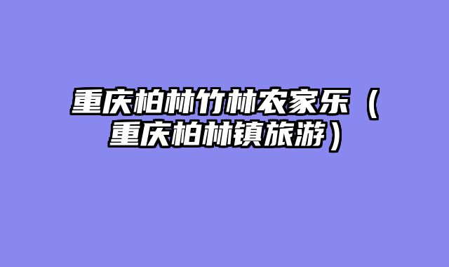 重庆柏林竹林农家乐（重庆柏林镇旅游）