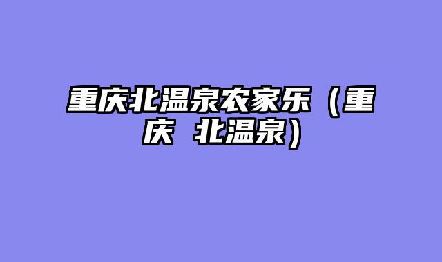 重庆北温泉农家乐（重庆 北温泉）