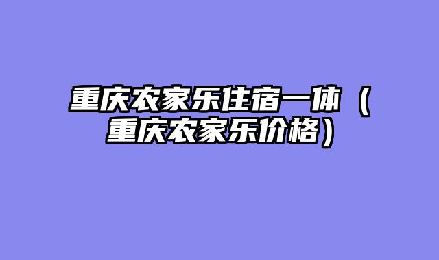 重庆农家乐住宿一体（重庆农家乐价格）