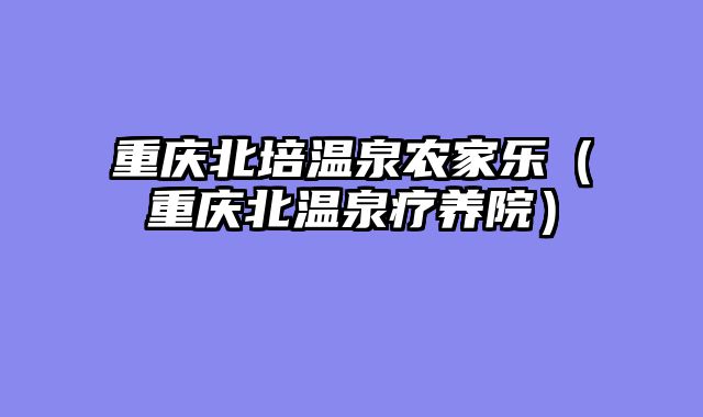 重庆北培温泉农家乐（重庆北温泉疗养院）