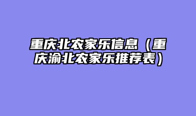 重庆北农家乐信息（重庆渝北农家乐推荐表）