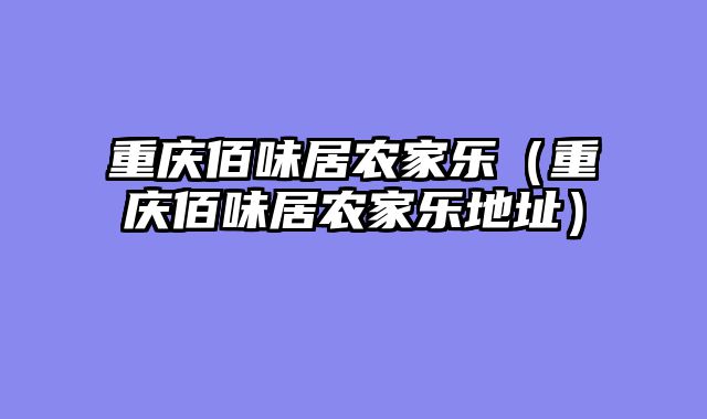 重庆佰味居农家乐（重庆佰味居农家乐地址）
