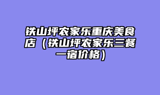 铁山坪农家乐重庆美食店（铁山坪农家乐三餐一宿价格）