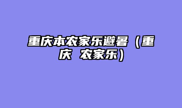 重庆本农家乐避暑（重庆 农家乐）