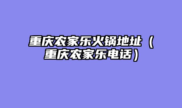 重庆农家乐火锅地址（重庆农家乐电话）
