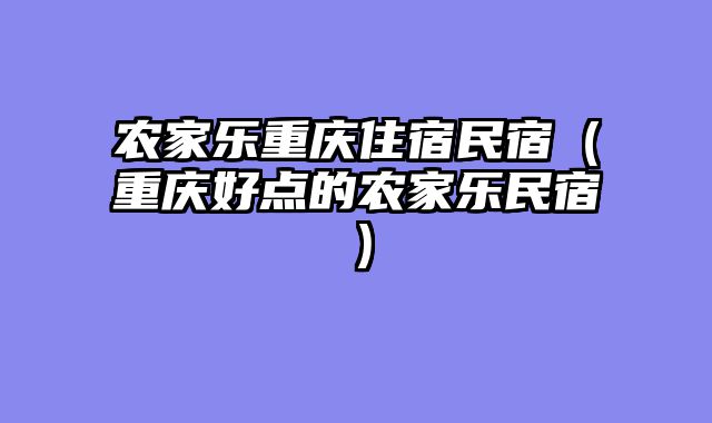 农家乐重庆住宿民宿（重庆好点的农家乐民宿）