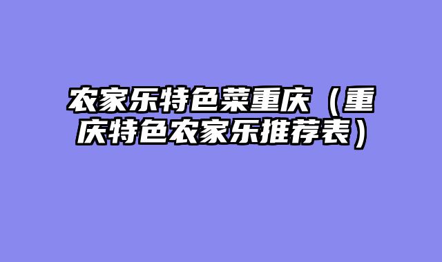 农家乐特色菜重庆（重庆特色农家乐推荐表）