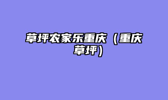 草坪农家乐重庆（重庆 草坪）