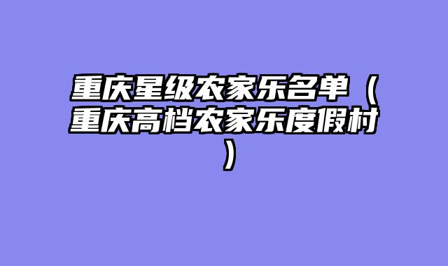 重庆星级农家乐名单（重庆高档农家乐度假村）