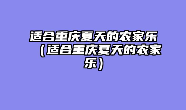 适合重庆夏天的农家乐（适合重庆夏天的农家乐）