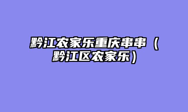 黔江农家乐重庆串串（黔江区农家乐）
