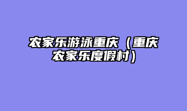 农家乐游泳重庆（重庆农家乐度假村）