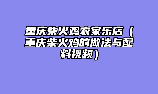重庆柴火鸡农家乐店（重庆柴火鸡的做法与配料视频）