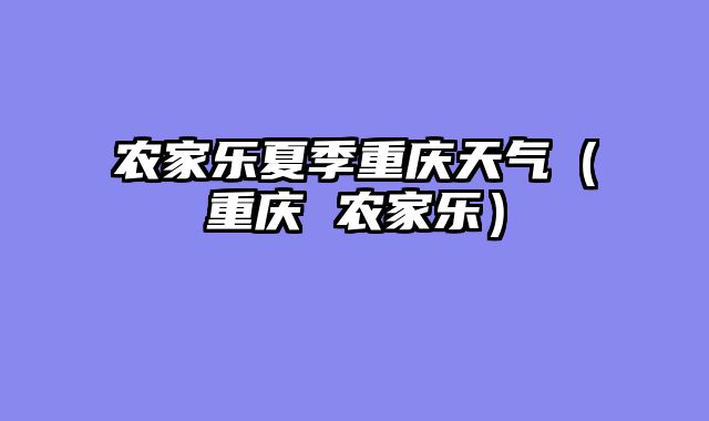 农家乐夏季重庆天气（重庆 农家乐）