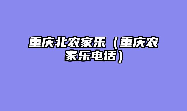 重庆北农家乐（重庆农家乐电话）
