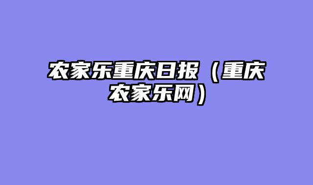 农家乐重庆日报（重庆农家乐网）