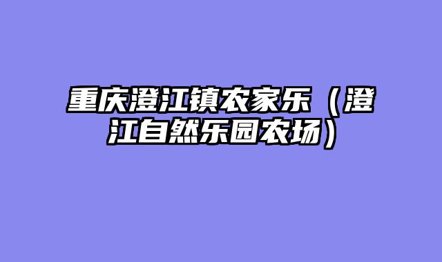重庆澄江镇农家乐（澄江自然乐园农场）