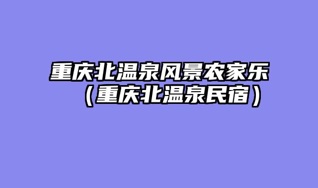 重庆北温泉风景农家乐（重庆北温泉民宿）