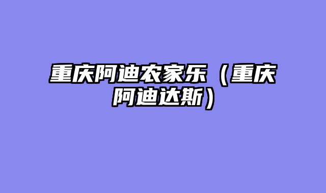 重庆阿迪农家乐（重庆阿迪达斯）