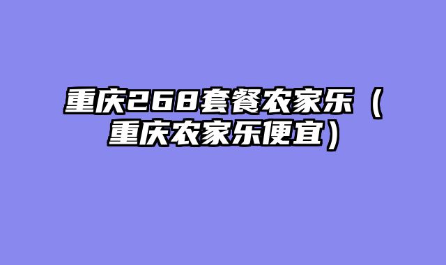 重庆268套餐农家乐（重庆农家乐便宜）