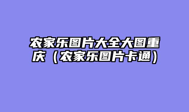 农家乐图片大全大图重庆（农家乐图片卡通）