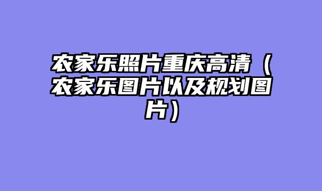 农家乐照片重庆高清（农家乐图片以及规划图片）