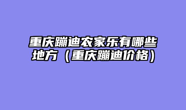 重庆蹦迪农家乐有哪些地方（重庆蹦迪价格）