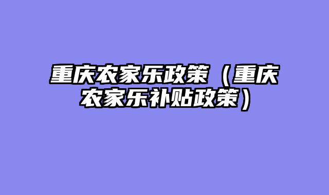重庆农家乐政策（重庆农家乐补贴政策）