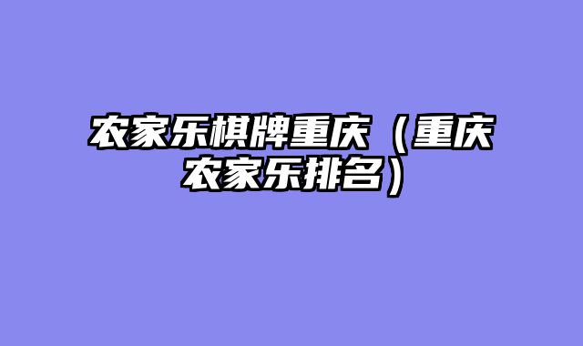 农家乐棋牌重庆（重庆农家乐排名）