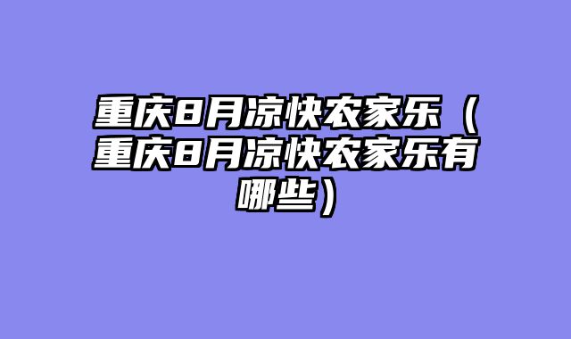 重庆8月凉快农家乐（重庆8月凉快农家乐有哪些）