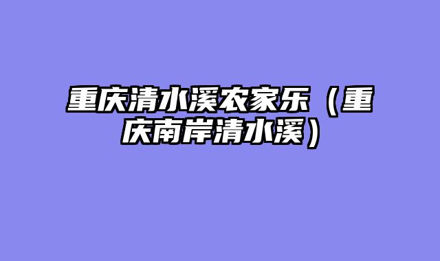 重庆清水溪农家乐（重庆南岸清水溪）
