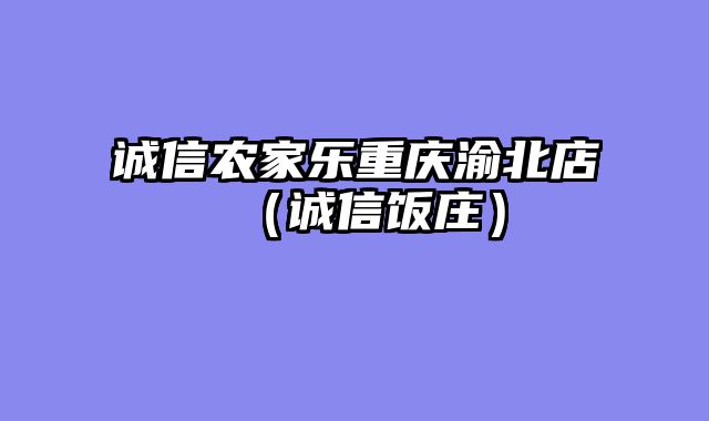 诚信农家乐重庆渝北店（诚信饭庄）