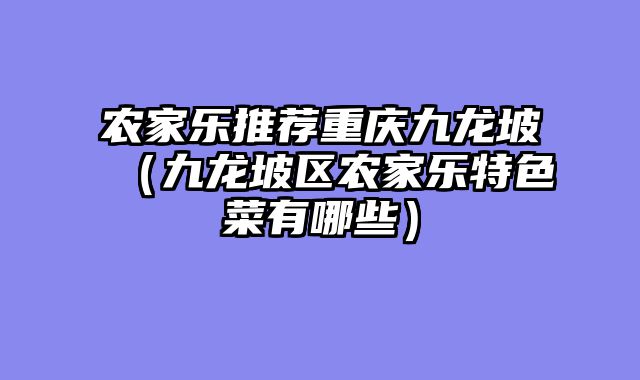 农家乐推荐重庆九龙坡（九龙坡区农家乐特色菜有哪些）