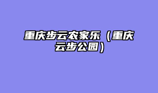 重庆步云农家乐（重庆云步公园）