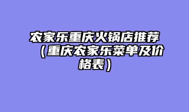 农家乐重庆火锅店推荐（重庆农家乐菜单及价格表）